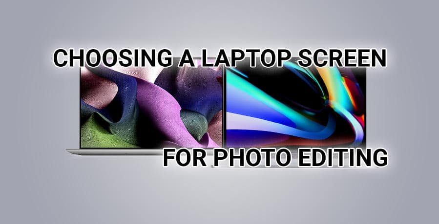 Best Laptop Screen For Photo Editing What Photographers Should Look For In Laptop Screens For Photo Editing